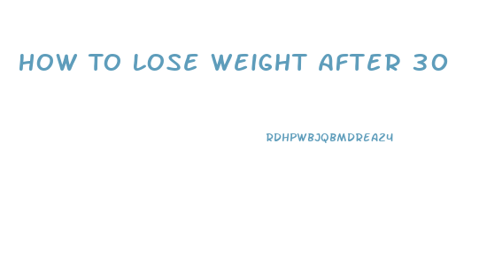 How To Lose Weight After 30