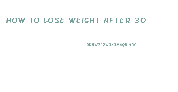 How To Lose Weight After 30