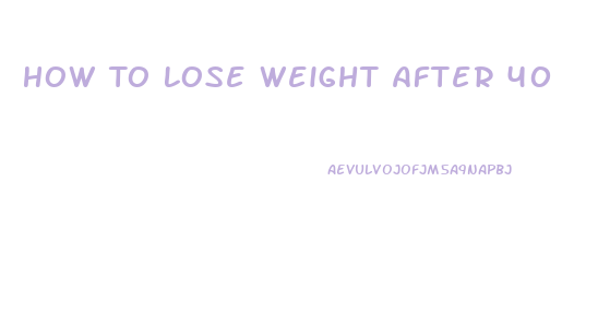 How To Lose Weight After 40