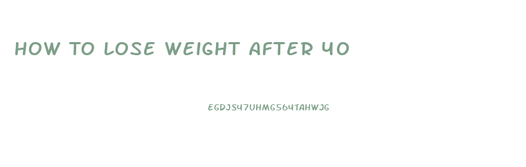 How To Lose Weight After 40