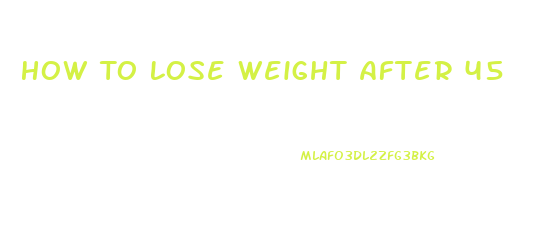 How To Lose Weight After 45