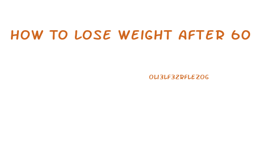 How To Lose Weight After 60