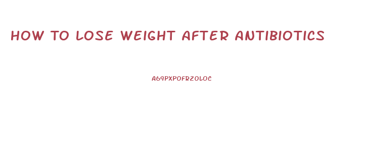 How To Lose Weight After Antibiotics