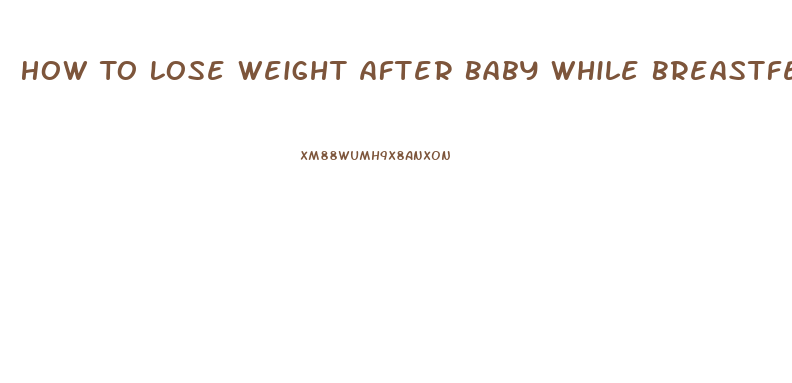 How To Lose Weight After Baby While Breastfeeding