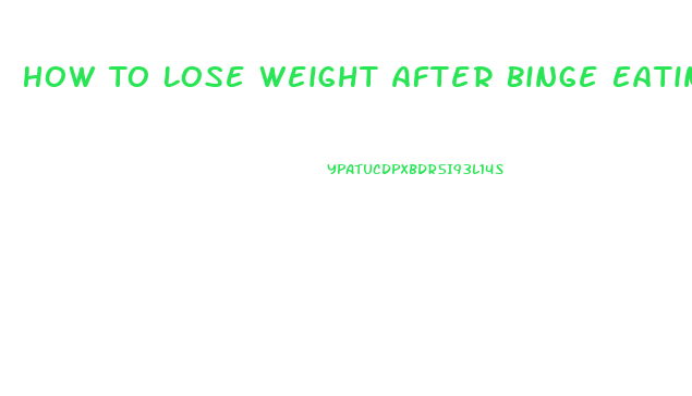 How To Lose Weight After Binge Eating