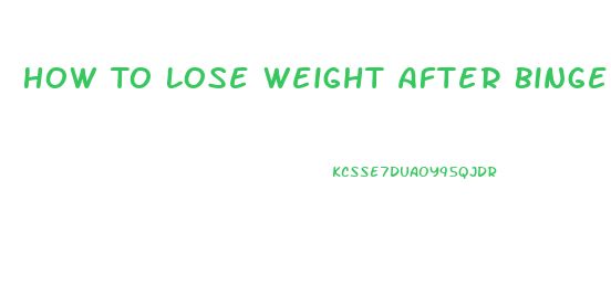 How To Lose Weight After Binge Eating