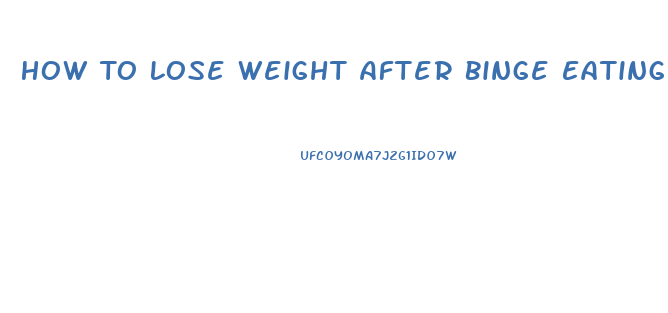 How To Lose Weight After Binge Eating