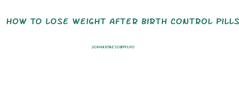 How To Lose Weight After Birth Control Pills