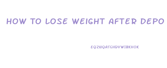 How To Lose Weight After Depo