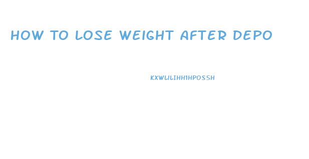 How To Lose Weight After Depo