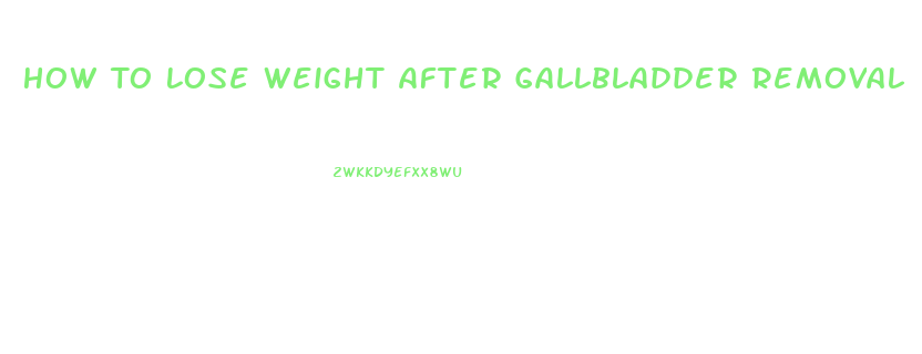 How To Lose Weight After Gallbladder Removal