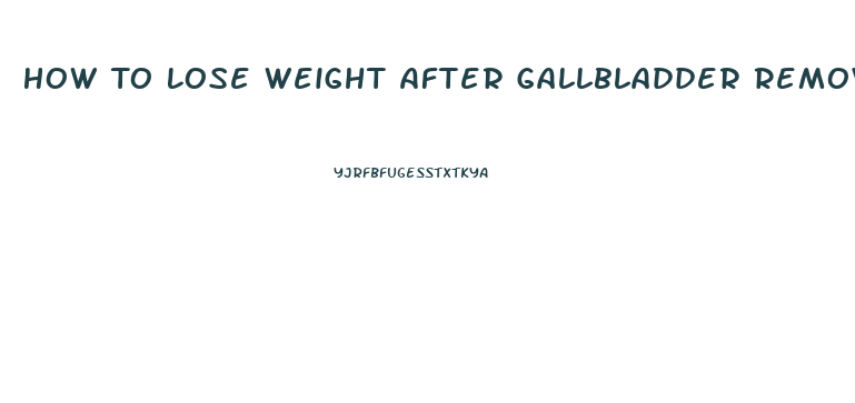 How To Lose Weight After Gallbladder Removal