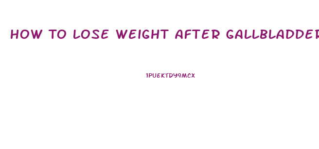 How To Lose Weight After Gallbladder Surgery