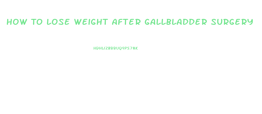 How To Lose Weight After Gallbladder Surgery