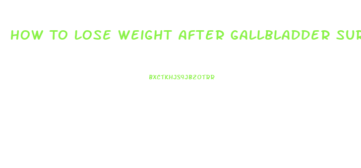 How To Lose Weight After Gallbladder Surgery