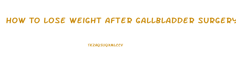 How To Lose Weight After Gallbladder Surgery