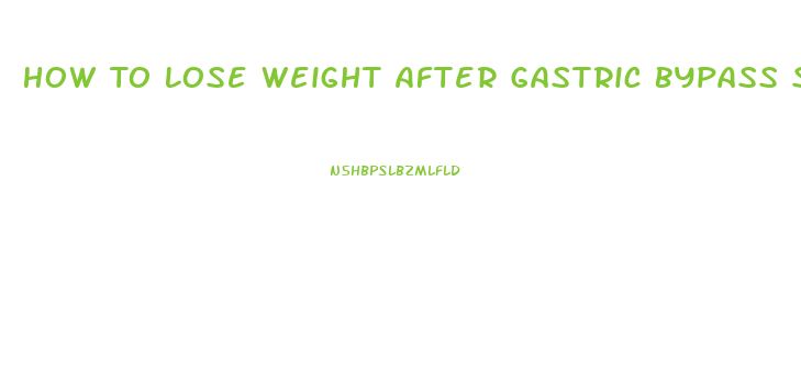 How To Lose Weight After Gastric Bypass Stops