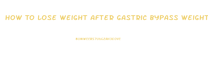 How To Lose Weight After Gastric Bypass Weight Gain