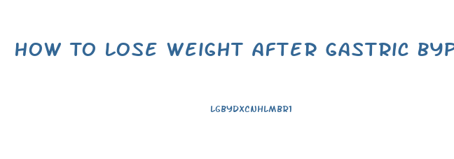 How To Lose Weight After Gastric Bypass Weight Gain