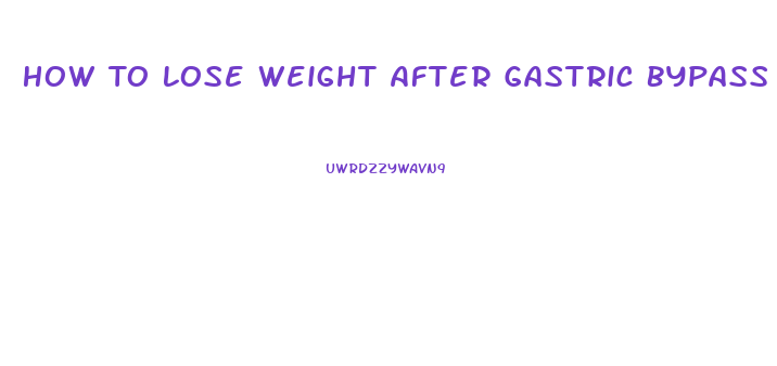 How To Lose Weight After Gastric Bypass Weight Gain