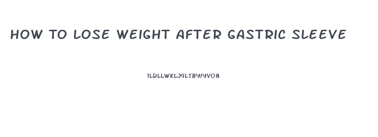 How To Lose Weight After Gastric Sleeve