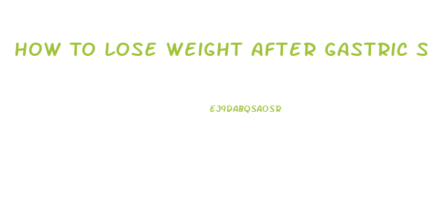 How To Lose Weight After Gastric Sleeve