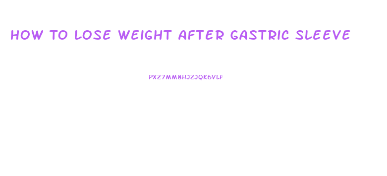 How To Lose Weight After Gastric Sleeve