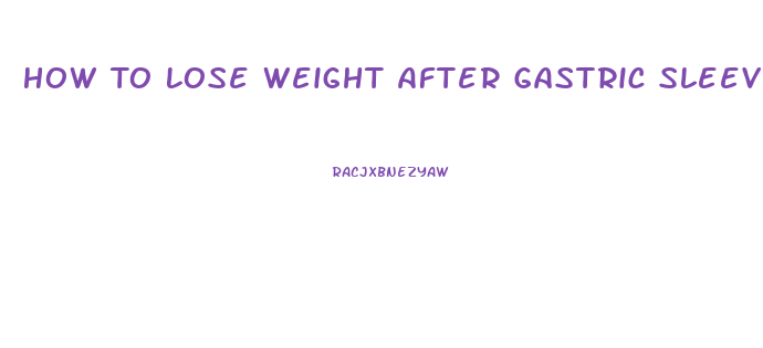 How To Lose Weight After Gastric Sleeve