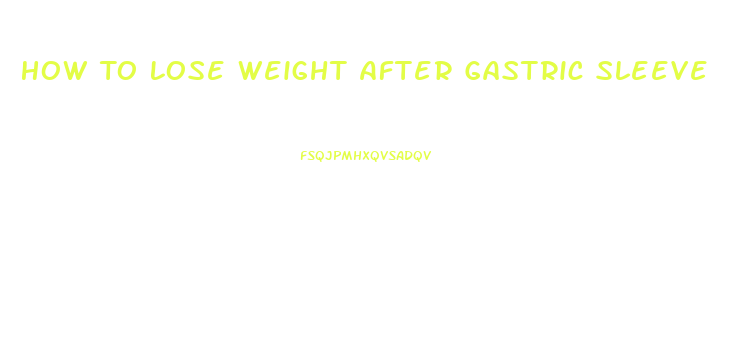 How To Lose Weight After Gastric Sleeve