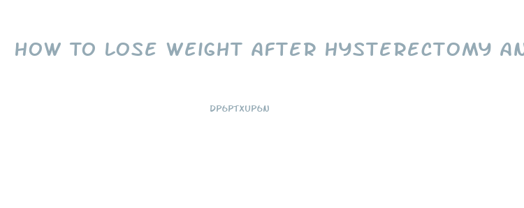 How To Lose Weight After Hysterectomy And Ovary Removal