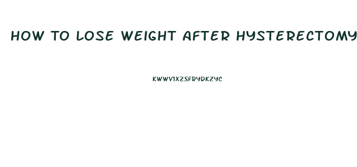 How To Lose Weight After Hysterectomy And Ovary Removal