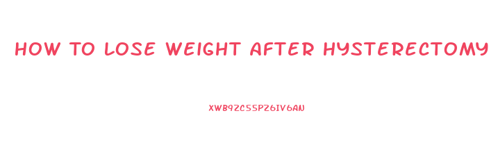 How To Lose Weight After Hysterectomy