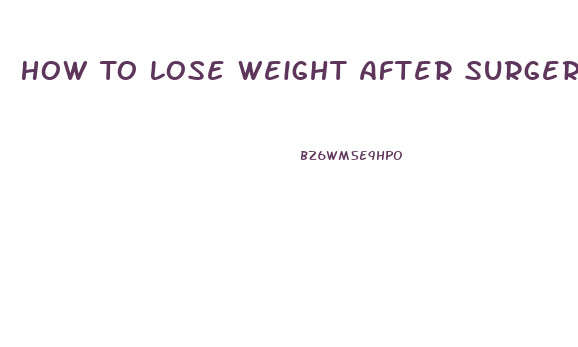 How To Lose Weight After Surgery