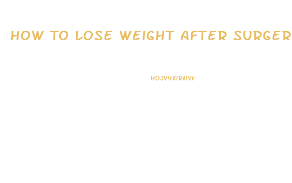 How To Lose Weight After Surgery