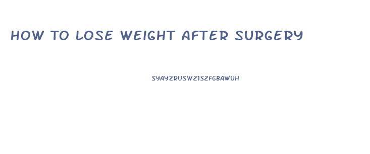 How To Lose Weight After Surgery