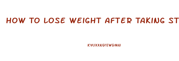 How To Lose Weight After Taking Steroids