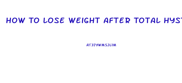 How To Lose Weight After Total Hysterectomy