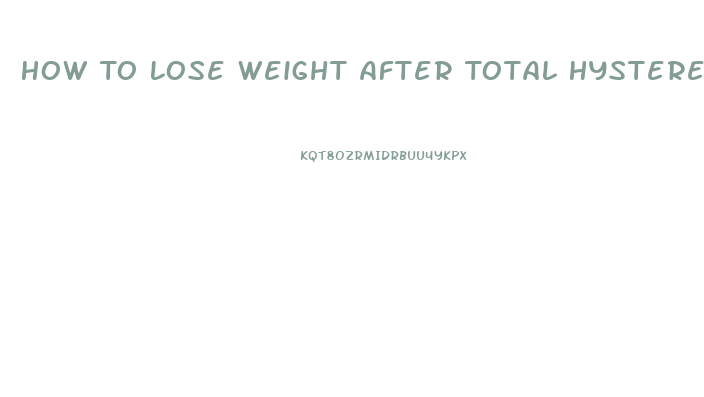 How To Lose Weight After Total Hysterectomy