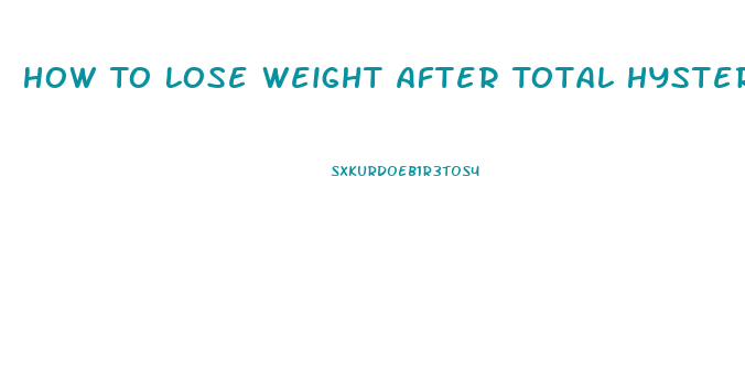 How To Lose Weight After Total Hysterectomy