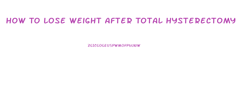 How To Lose Weight After Total Hysterectomy