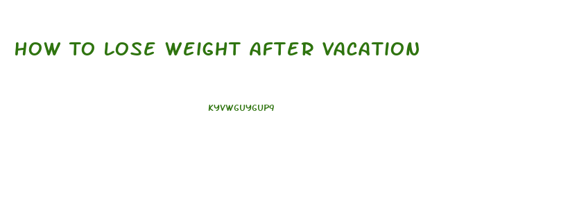 How To Lose Weight After Vacation