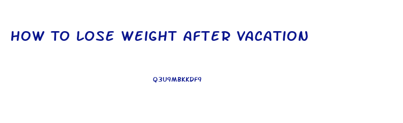 How To Lose Weight After Vacation