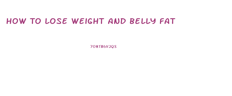 How To Lose Weight And Belly Fat