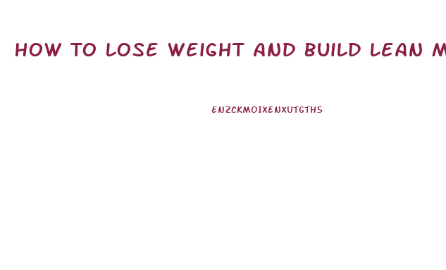 How To Lose Weight And Build Lean Muscle