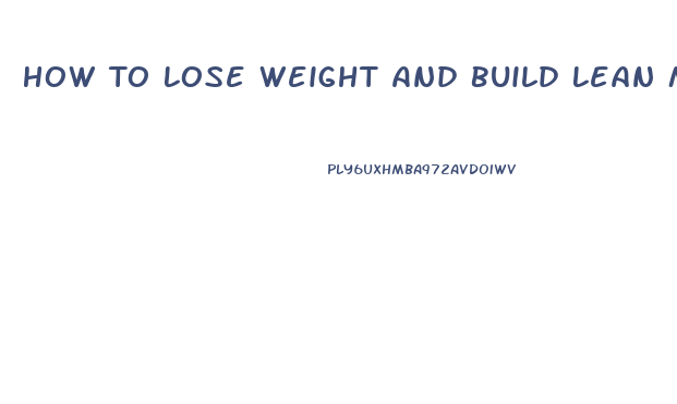 How To Lose Weight And Build Lean Muscle