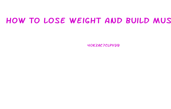 How To Lose Weight And Build Muscle
