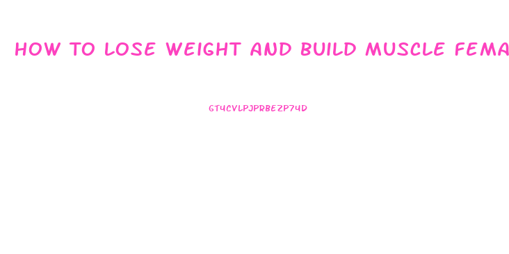 How To Lose Weight And Build Muscle Female