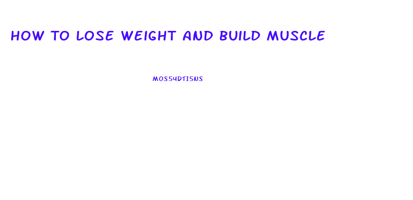 How To Lose Weight And Build Muscle