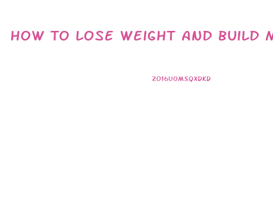 How To Lose Weight And Build Muscle