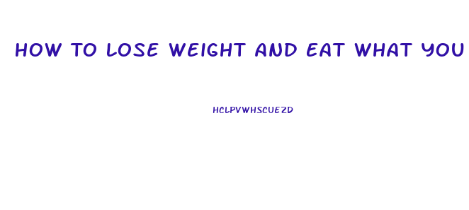 How To Lose Weight And Eat What You Want